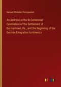 Cover: An Address at the Bi-Centennial Celebration of the Settlement of Germantown, Pa., and the Beginning of the German Emigration to America - Outlook Verlag