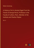 Cover: A History of Art in Ancient Egypt From the French of George Perrot, Professor in the Faculty of Letters, Paris ; Member of the Institute and Charles Chipiez - Outlook Verlag