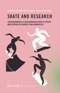 Cover: Skate and Research - Skateboarding als bewegungskulturelle Praxis und interdisziplin&auml;res Forschungsfeld - transcript