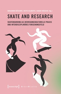Abbildung von: Skate and Research - Skateboarding als bewegungskulturelle Praxis und interdisziplinäres Forschungsfeld - transcript