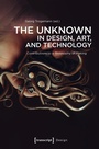 Cover: The Unknown in Design, Art, and Technology - transcript