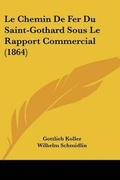 Cover: Le Chemin De Fer Du Saint-Gothard Sous Le Rapport Commercial (1864) - Kessinger Publishing