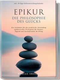 Abbildung von: Epikur: Die Philosophie des Glücks - Ein Leitfaden für die praktische Anwendung epikureischer Prinzipien für Genuss, Tugend und Seelenfrieden im Alltag - inkl. 30-Tage-Selbstentwicklungskalender - edition JT