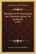 Abbildung von: Inleyding Tot De Grondregels Der Vlaemsche Spraek- En Spelkonste (1795) - Kessinger Publishing