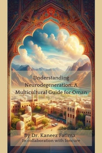 Abbildung von: Understanding Neurodegeneration: A Multicultural Guide for Oman (Arab World Neurodegeneration Series: Bridging Culture and Science, #7) - Kaneez Fatima