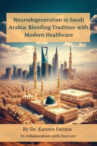 Abbildung von: Neurodegeneration in Saudi Arabia: Blending Tradition with Modern Healthcare (Arab World Neurodegeneration Series: Bridging Culture and Science, #8) - Kaneez Fatima