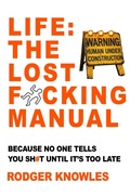 Cover: Life: The Lost F*cking Manual. Because No One Tells You Sh*t Until It's Too Late (The Brutally Honest Life Guide Series, #1) - Rodger Knowles