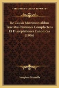 Bild: De Causis Matrimonialibus Tractatus Notiones Complectens Et Disceptationes Canonicas (1906) - Kessinger Publishing