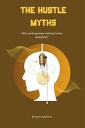 Cover: The Hustle Myths: Why Working Beats Working Harder Every Time? - Jessica Andrew