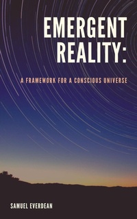Abbildung von: Emergent Reality: A Framework for a Conscious Universe (Emergent Consciousness, #1) - Samuel Everdean