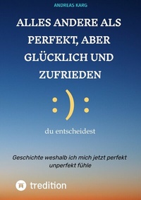 Abbildung von: Alles andere als perfekt, aber glücklich und zufrieden - tredition