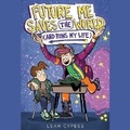 Cover: Future Me Saves the World (and Ruins My Life) - SIMON & SCHUSTER AUDIO