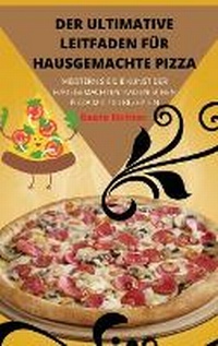 Abbildung von: Der Ultimative Leitfaden Fuer Hausgemachte Pizza - Beate Richter