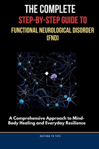Abbildung von: The Complete Step-by-Step Guide to Functional Neurological Disorder (FND) - Isohan Publishing