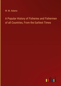 Cover: A Popular History of Fisheries and Fishermen of all Countries, From the Earliest Times - Outlook Verlag