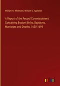 Cover: A Report of the Record Commissioners Containing Boston Births, Baptisms, Marriages and Deaths, 1630-1699 - Outlook Verlag