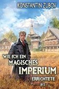Cover: Wie ich ein Magisches Imperium errichtete (Buch 1) - Magic Dome Books