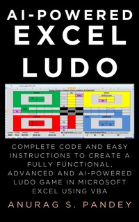 Enlarge image Cover: AI-powered Excel Ludo: Complete Code and Easy Instructions to Create a Fully Functional, Advanced and AI-powered Ludo Game in Microsoft Excel using VBA - Anurag Pandey