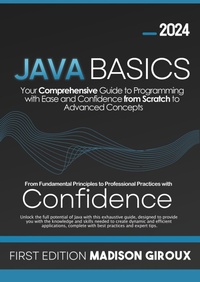 Enlarge image Cover: Java Basics : Your Comprehensive Guide to Programming with Ease and Confidence from Scratch to Advanced Concepts - Madison Giroux