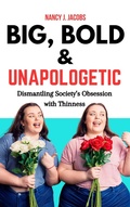 Cover: Big, Bold & Unapologetic: Dismantling Society's Obsession With Thinness - A. Matts