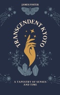 Cover: Transcendent Kyoto: A Tapestry of Senses and Time - James Foster