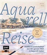 Abbildung von: Aquarellreise - Städte und Landschaften aus der ganzen Welt in Aquarell malen - Edition Michael Fischer / EMF Verlag
