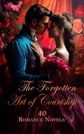 Cover: The Forgotten Art of Courtship: 40 Romance Novels - e-artnow
