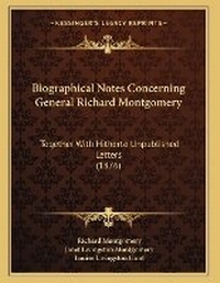 Enlarge image Cover: Biographical Notes Concerning General Richard Montgomery - Kessinger Publishing