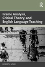 Cover: Frame Analysis, Critical Theory, and English Language Teaching - Routledge