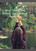 Cover: Wine, Dance, and Divinity: The Rituals of Dionysus - Elmy