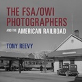 Cover: The FSA/OWI Photographers and the American Railroad - Indiana University Press