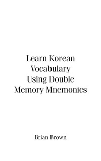 Enlarge image Cover: Learn Korean Vocabulary Using Double Memory Mnemonics - Trafford Publishing