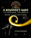Cover: A Beginner's Guide to Drawing Children's Book Illustrations - Elite Lizzard Publishing Company