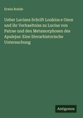 Cover: Ueber Lucians Schrift Loukios e Onos und ihr Verhaeltniss zu Lucius von Patrae und den Metamorphosen des Apulejus - Antigonos Verlag
