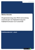 Cover: Programmierung einer Web-Anwendung in JavaScript zur Digitalisierung der Fu&szlig;ball-Torwand von Centerball - GRIN Verlag