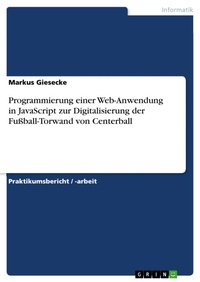 Enlarge image Cover: Programmierung einer Web-Anwendung in JavaScript zur Digitalisierung der Fußball-Torwand von Centerball - GRIN Verlag