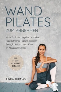Abbildung von: Express Wandpilates zum Abnehmen: In nur 10 Minuten täglich zu schlanker Figur, aufrechter Haltung, besserer Beweglichkeit und mehr Kraft im Alltag ohne Geräte -inkl. 21-Tage-"Fit & Straff"-Challenge - ONIX Media