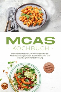 Abbildung von: MCAS Kochbuch: Die leckersten Rezepte für mehr Wohlbefinden bei Mastzellaktivierungssyndrom durch histaminarme und entzündungshemmende Ernährung  - inkl. Brotrezepten, Fingerfood & Dips - ONIX Media