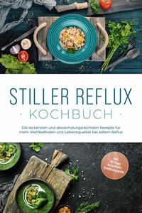 Abbildung von: Stiller Reflux Kochbuch: Die leckersten und abwechslungsreichsten Rezepte für mehr Wohlbefinden und Lebensqualität bei stillem Reflux  - inkl. 30-Tage-Soforthilfe-Ernährungsplan - ONIX Media