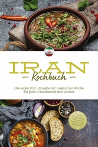 Abbildung von: Iran Kochbuch: Die leckersten Rezepte der iranischen Küche für jeden Geschmack und Anlass - inkl. Brotrezepten, Fingerfood, Aufstrichen & Getränken - ONIX Media