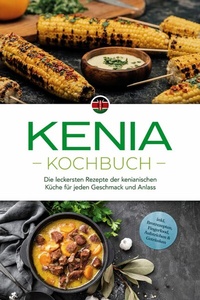 Abbildung von: Kenia Kochbuch: Die leckersten Rezepte der kenianischen Küche für jeden Geschmack und Anlass - inkl. Brotrezepten, Fingerfood, Aufstrichen & Getränken - ONIX Media