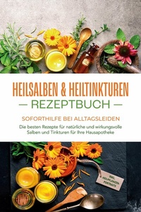Abbildung von: Heilsalben & Heiltinkturen Rezeptbuch - Soforthilfe bei Alltagsleiden: Die besten Rezepte für natürliche und wirkungsvolle Salben und Tinkturen für Ihre Hausapotheke - inkl. Heilpflanzenportraits - ONIX Media