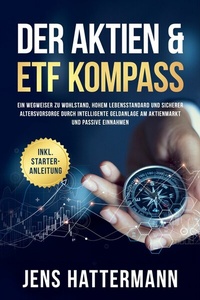 Abbildung von: Der Aktien & ETF Kompass: Ein Wegweiser zu Wohlstand, hohem Lebensstandard und sicherer Altersvorsorge durch intelligente Geldanlage am Aktienmarkt und passive Einnahmen - inkl. Starter-Anleitung - ONIX Media