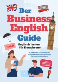 Abbildung von: Der Business English Guide - Englisch lernen für Erwachsene: In 11 Kapiteln zur sicheren und selbstbewussten Kommunikation für mehr Erfolg im Beruf - inkl. Vokabellisten, Workbook & Audio Dateien - ONIX Media