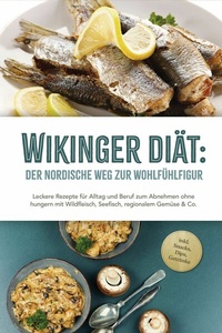 Abbildung von: Wikinger Diät: Der nordische Weg zur Wohlfühlfigur - Leckere Rezepte für Alltag und Beruf zum Abnehmen ohne hungern mit Wildfleisch, Seefisch, regionalem Gemüse & Co. - inkl. Snacks, Dips, Getränke - ONIX Media