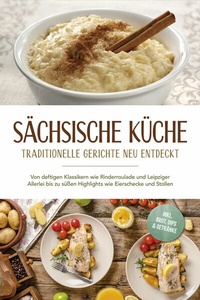 Abbildung von: Sächsische Küche: Traditionelle Gerichte neu entdeckt - Von deftigen Klassikern wie Rinderroulade und Leipziger Allerlei bis zu süßen Highlights wie Eierschecke und Stollen -inkl. Brot,Dips & Getränke - ONIX Media