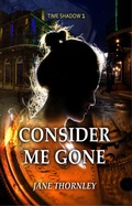 Cover: Consider Me Gone (Time Shadows, #1) - Jane Thornley