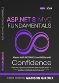 Cover: ASP.NET MVC Fundamentals : Step-by-Step Instructions for Building Web Applications with ASP.NET 8, Integrating SQLite for Robust Data Handling, and Utilizing Entity Framework - Madison Giroux