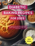 Cover: Diabetic Baking Recipes for 2025: A Collection of the Most Delicious and Healthy Diabetic Baking Recipes you can Easily make at home in 2025! (Diabetic Diet Cooking) - Health Cooking Made Easy