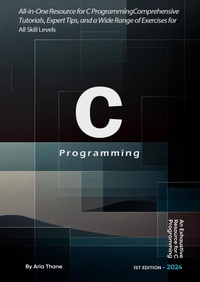 Enlarge image Cover: C Programming : All-in-One Resource for C Programming , Comprehensive Tutorials, Expert Tips, and a Wide Range of Exercises for All Skill Levels - Aria Thane